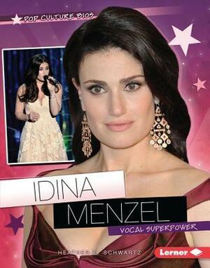 Idina Menzel: Vocal Superpower by Heather E. Schwartz