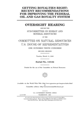 Getting royalties right: recent recommendations for improving the federal oil and gas royalty system by United States Congress, United States House of Representatives, Committee on Natural Resources (house)