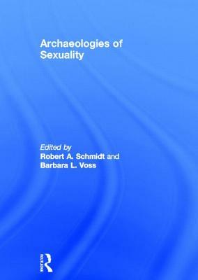 Archaeologies of Sexuality by Robert A. Schmidt, Barbara L. Voss