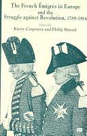 The French Émigrés in Europe and the Struggle Against Revolution, 1789-1814 by Kirsty Carpenter, Philip Mansel