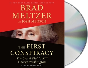 The First Conspiracy: The Secret Plot to Kill George Washington by Brad Meltzer, Josh Mensch