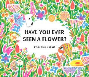 Have You Ever Seen a Flower? by Shawn Harris