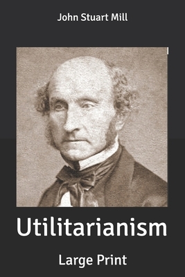 Utilitarianism: Large Print by John Stuart Mill