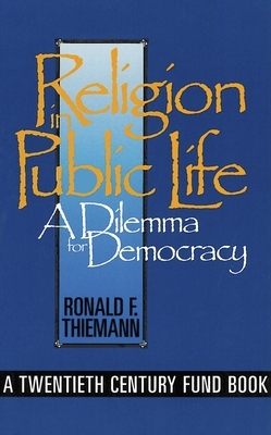 Religion in Public Life: A Dilemma for Democracy by Ronald F. Thiemann