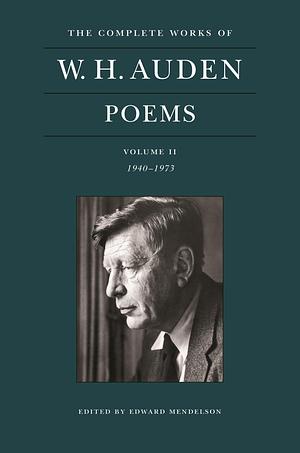 The Complete Works of W. H. Auden: Poems, Volume II: 1940–1973 by Edward Mendelson