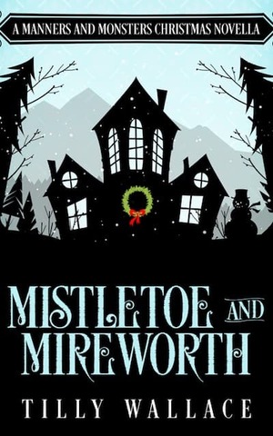 Mistletoe and Mireworth by Tilly Wallace