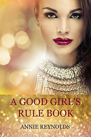 A Good Girl's Rule Book by Annie Reynolds