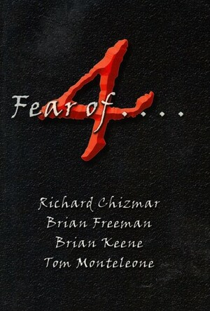 4 Fear of . . . by Richard Chizmar, Brian James Freeman, Tom Monteleone, Brian Keene