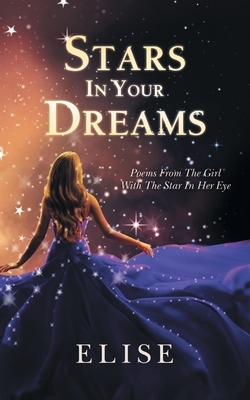 Stars In Your Dreams: Poems From The Girl With The Star In Her Eye by Elise