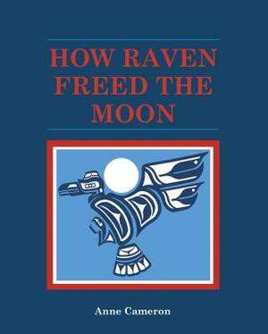 How Raven Freed the Moon by Anne Cameron