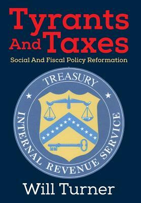 Tyrants And Taxes: Social And Fiscal Policy Reformation by Will Turner