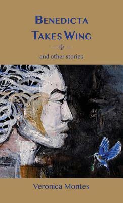 Benedicta Takes Wing and Other Stories by Veronica Montes