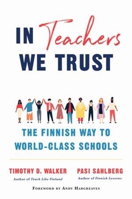In Teachers We Trust: The Finnish Way to World-Class Schools by Timothy D. Walker, Pasi Sahlberg