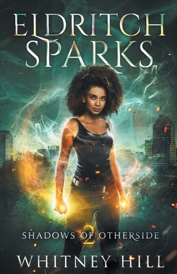 Eldritch Sparks: Shadows of Otherside Book 2 by Whitney Hill