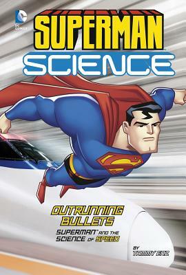 Outrunning Bullets: Superman and the Science of Speed by Tammy Enz