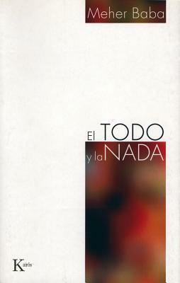 El Todo y la Nada = The Everything and the Nothing by Meher Baba