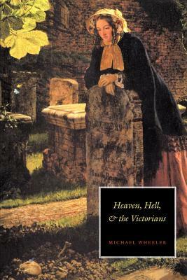 Heaven, Hell, and the Victorians by Michael Wheeler