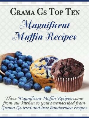 Muffin Recipes from Scratch (Grama G's Top Homemade Recipes From Scratch Book 5) by Rose Taylor