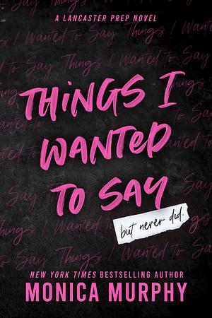 Things I Wanted To Say by Monica Murphy