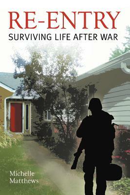 Re-Entry: Surviving Life After War by Michelle Matthews