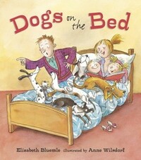 Dogs on the Bed by Anne Wilsdorf, Elizabeth Bluemle