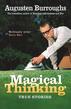 Magical Thinking : True Stories by Augusten Burroughs