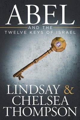 Abel and the Twelve Keys of Israel by Chelsea Thompson, Lindsay Thompson