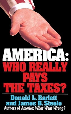 America: Who Really Pays the Taxes? by Donald L. Bartlett, Donald L. Barlett
