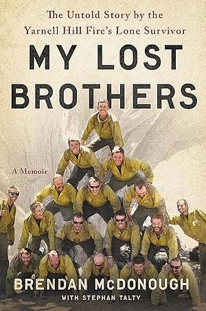 Granite Mountain: The First-Hand Account of a Tragic Wildfire, Its Lone Survivor, and the Firefighters Who Made the Ultimate Sacrifice by Brendan McDonough, Brendan McDonough