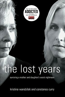 The Lost Years: Surviving a Mother and Daughter's Worst Nightmare by Constance Curry, Kristina Wandzilak