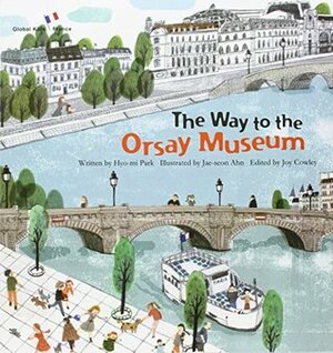 On the Way to the Orsay Museum: France (Global Kids Storybooks) by Joy Cowley, Hyo-Mi Park, Jae-Seon Ahn, John Kim