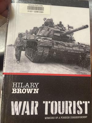 War Tourist: Memoirs of a Foreign Correspondent by Hilary Brown