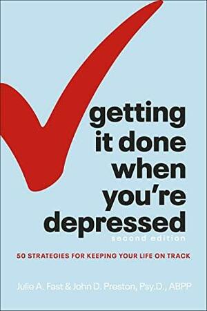 Getting It Done When You're Depressed: 50 Strategies for Keeping Your Life on Track by John Preston, Julie A. Fast