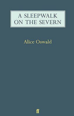 A Sleepwalk on the Severn by Alice Oswald