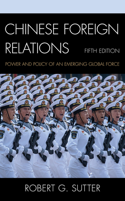 Chinese Foreign Relations: Power and Policy of an Emerging Global Force by Robert G. Sutter