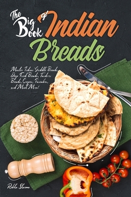 The Big Book of Indian Breads: Master Indian Griddle Breads, Deep Fried Breads, Tandoori Breads, Crepes, Pancakes, and Much More! by Rekha Sharma