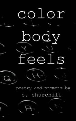 Color Body Feels: Poetry and Prompts by C. Churchill