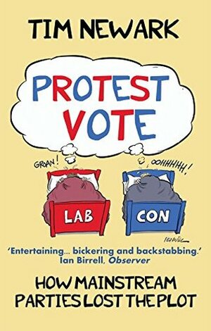 Protest Vote: How the Mainstream Parties Lost the Plot by Tim Newark