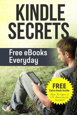 Kindle Secrets: Free eBooks Everyday: 2 in 1 includes ''How To Open A US Amazon.com Account'' Book by Aammton Alias