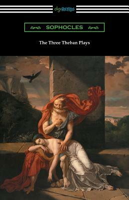 The Three Theban Plays: Antigone, Oedipus the King, and Oedipus at Colonus (Translated by Francis Storr with Introductions by Richard C. Jebb) by Sophocles