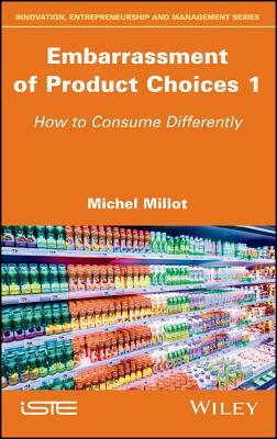 Embarrassment of Product Choices 1: How to Consume Differently by Michel Millot