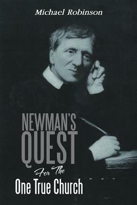 Newman's Quest for the One True Church by Michael Robinson