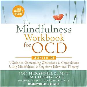 The Mindfulness Workbook for OCD, Second Edition: A Guide to Overcoming Obsessions and Compulsions Using Mindfulness and Cognitive Behavioral Therapy by Tom Corboy, Tom Corboy