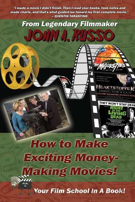 How to Make Exciting Money-Making Movies (Black and White Ed.): Your Film School In A Book! by John Russo