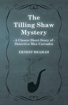 The Tilling Shaw Mystery (a Classic Short Story of Detective Max Carrados) by Ernest Bramah