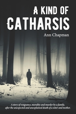 A Kind of Catharsis: A Tale of justice, morality, and vengeance by Ann Chapman