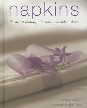 Napkins: The Art of Folding, Adorning and Embellishing by Andrea Spencer