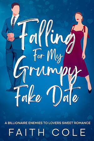 Falling For My Grumpy Fake Date: A Billionaire Enemies to Lovers Sweet Romance by Faith Cole