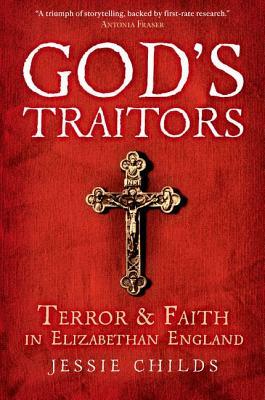 God's Traitors: Terror and Faith in Elizabethan England by Jessie Childs