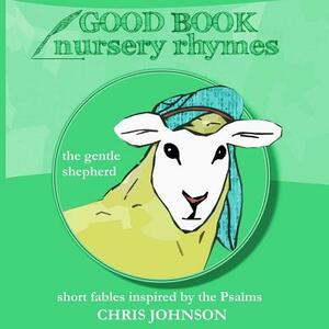 The Gentle Shepherd: Good Book Nursery Rhymes by Chris Johnson